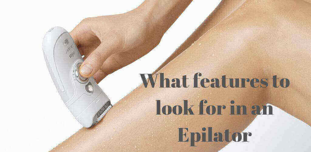Features to be looked before buying an Epilator