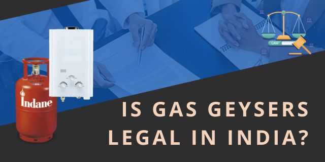 Is gas geyser legal in India?