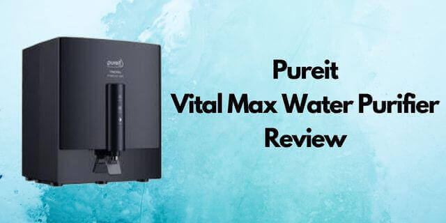 Pureit Vital Max Water Purifier Review. what’s good, what's bad?